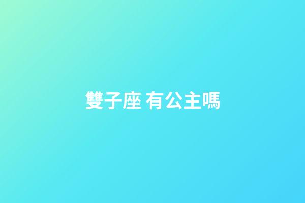 雙子座 有公主嗎-第1張-星座運勢-玄機派